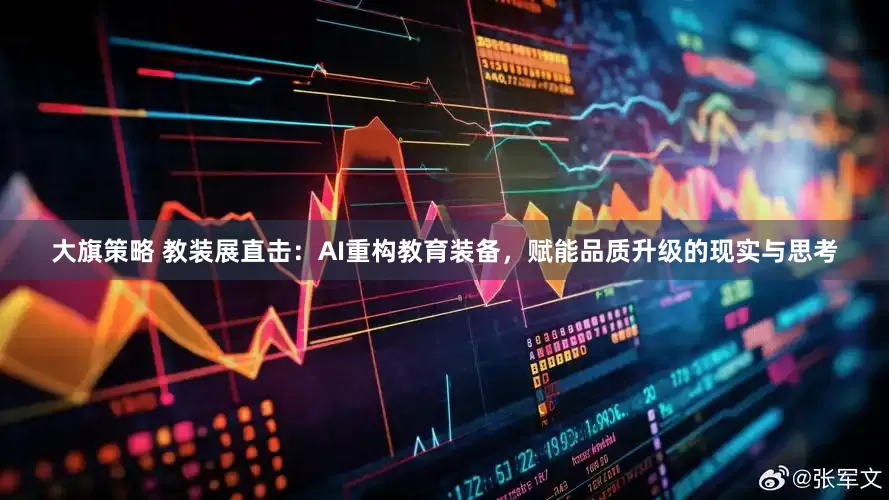 大旗策略 教装展直击：AI重构教育装备，赋能品质升级的现实与思考